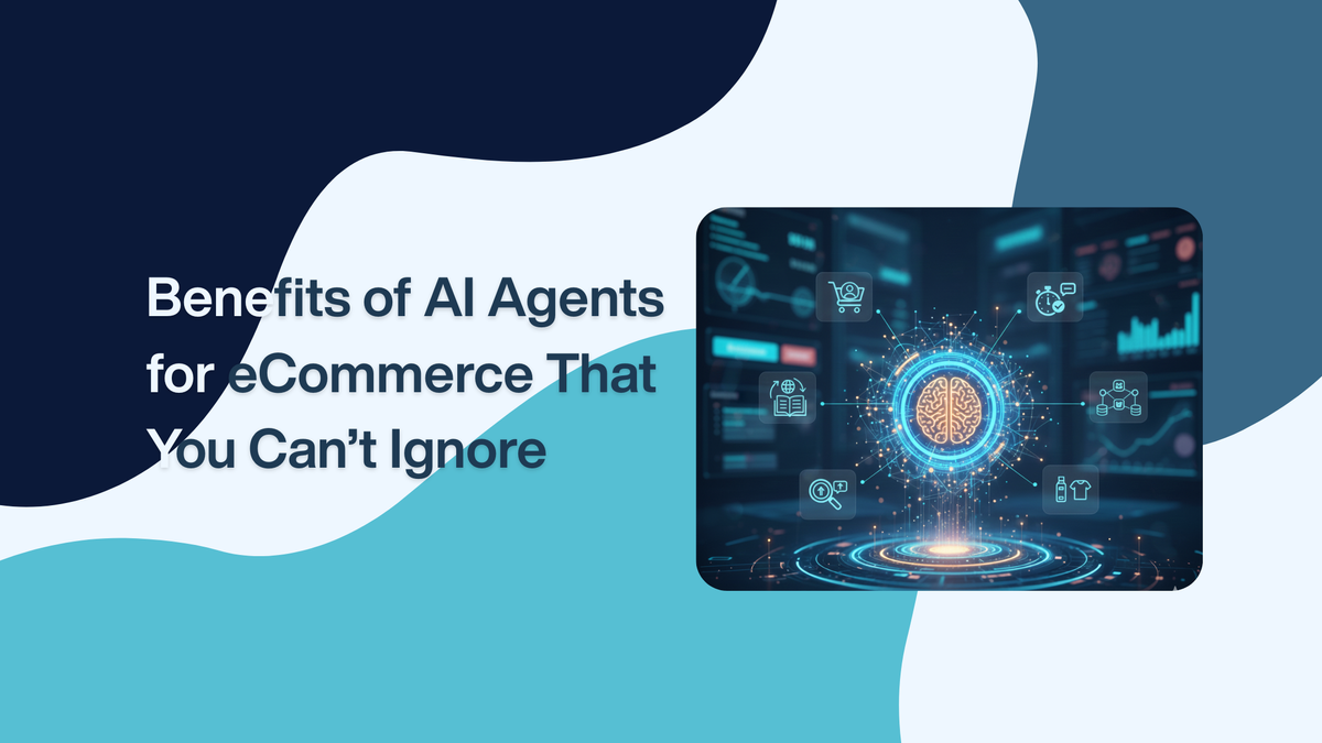 6 Benefits of AI Agents for eCommerce That You Can’t Ignore in 2026