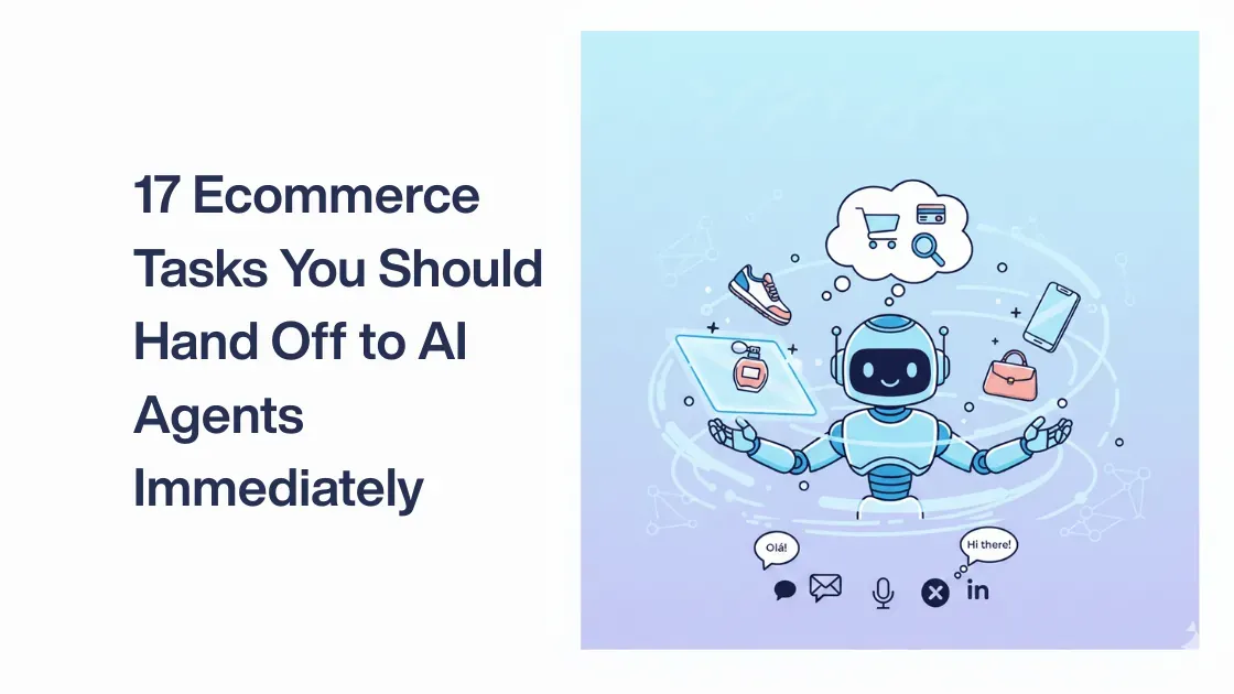 17 E-commerce Tasks You Should Hand Off to AI Agents Immediately