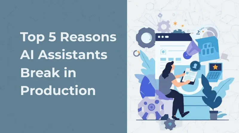 Top 5 Reasons AI Assistants Break in Production (and How to Fix Them)
