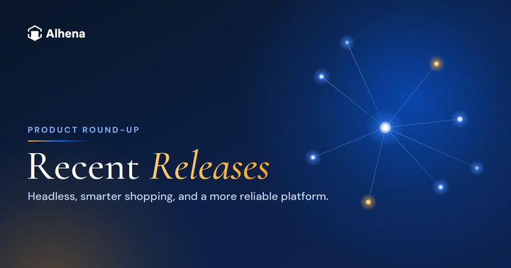 Recent Releases at Alhena: Headless, Smarter Shopping, and a More Reliable Platform